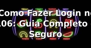 ⭐ Como Fazer Login no R06: Guia Completo e Seguro